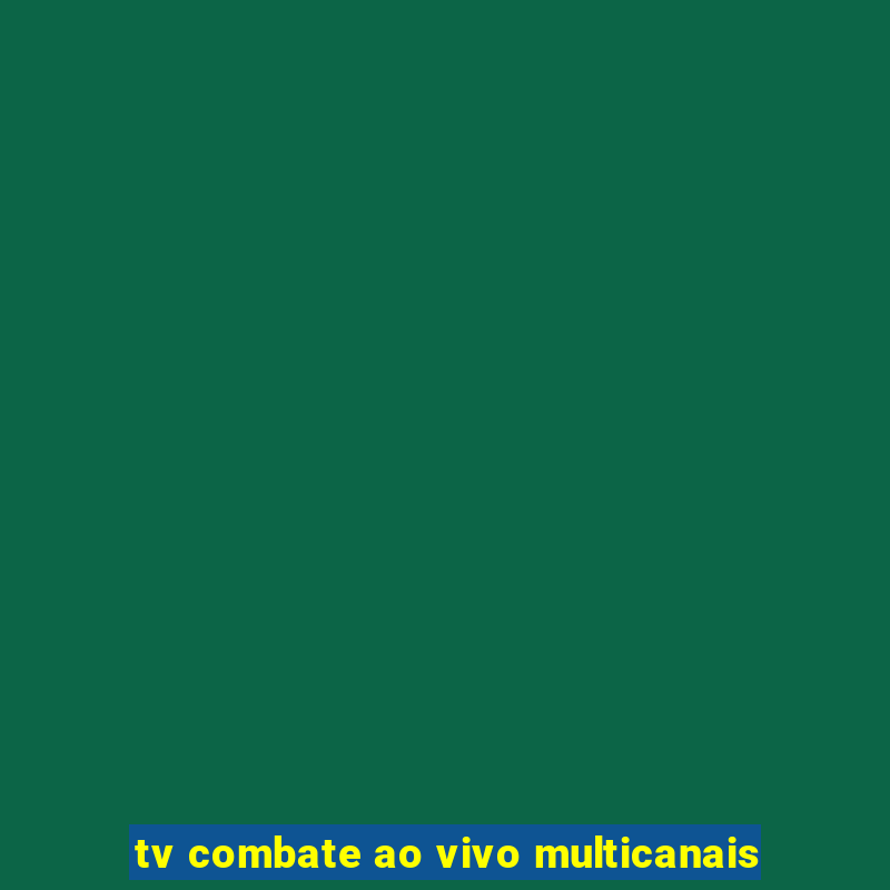 tv combate ao vivo multicanais